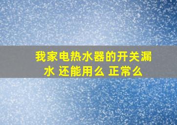 我家电热水器的开关漏水 还能用么 正常么